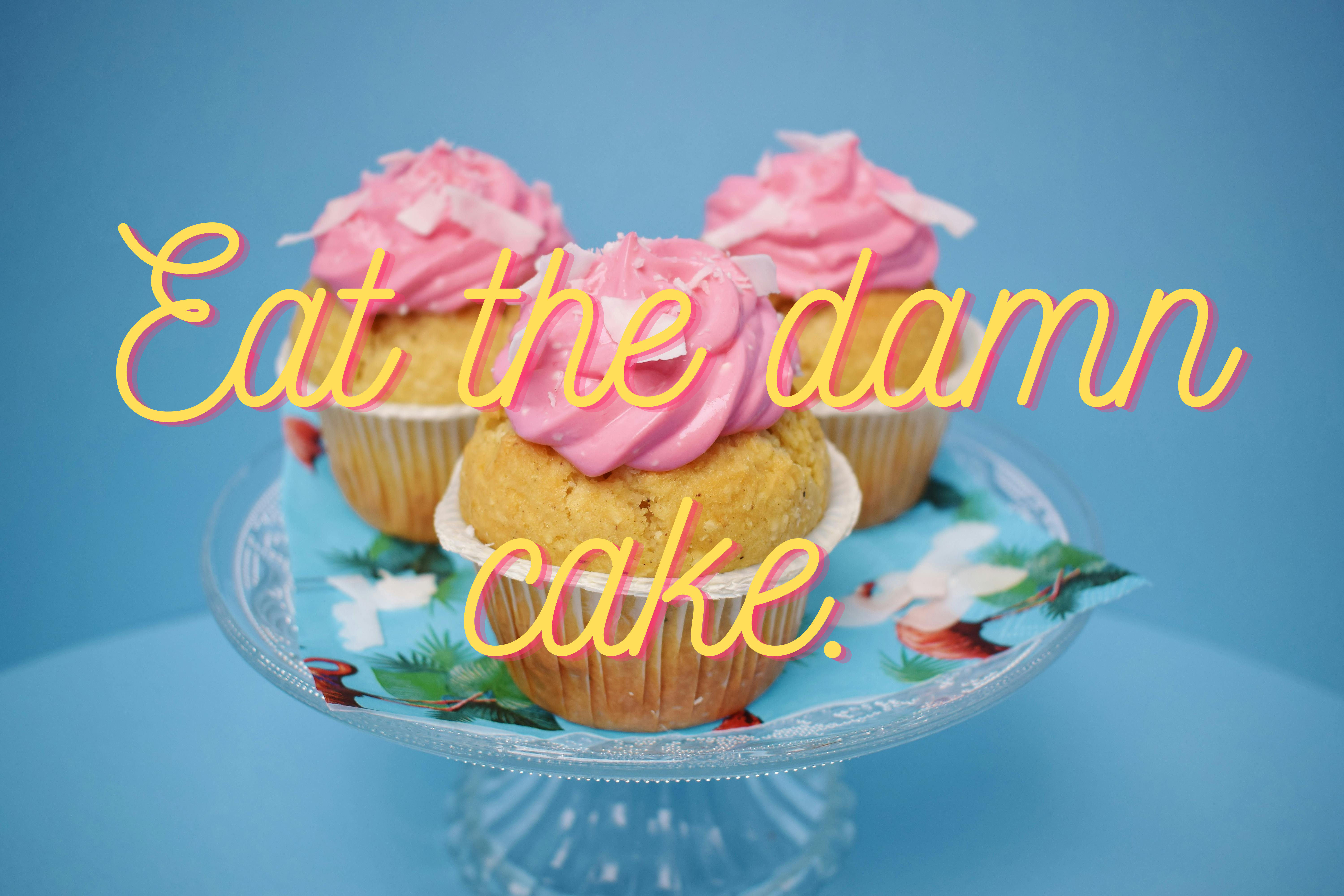 EAT THE DAMN CAKE!